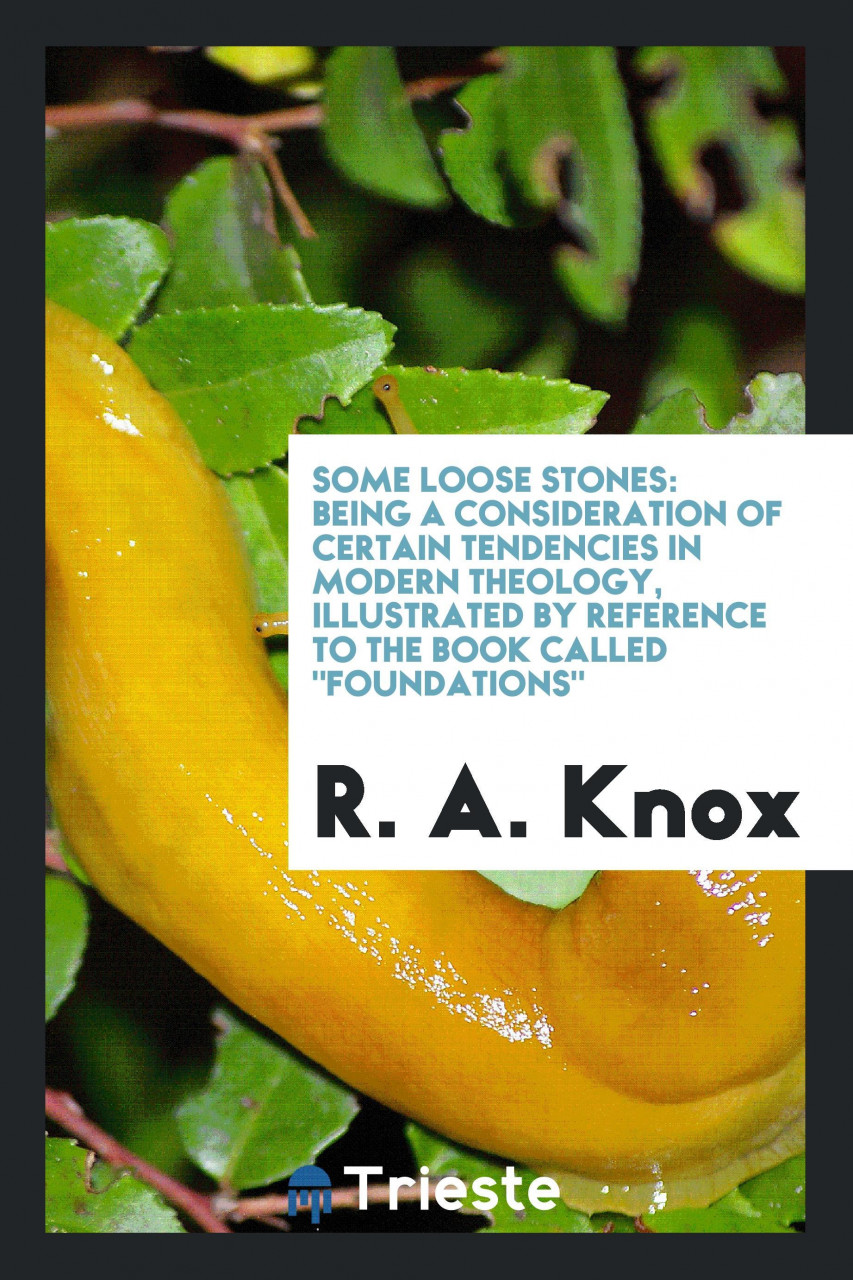 Some Loose Stones: Being a Consideration of Certain Tendencies in Modern Theology, Illustrated...