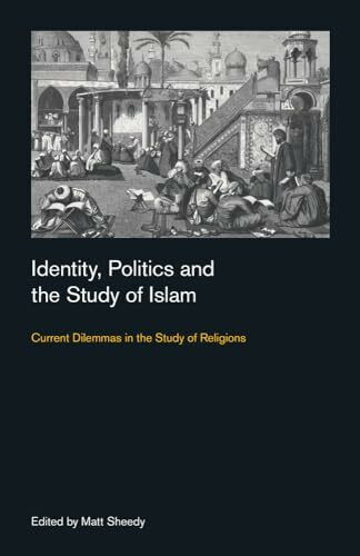 Identity, Politics and the Study of Islam: Current Dilemmas in the Study of Religions (Culture on the Edge: Studies in Identity Formation)