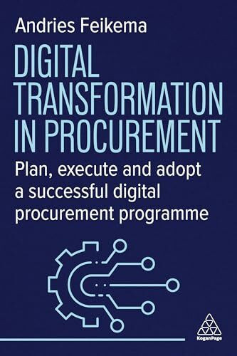 Digital Transformation in Procurement: Plan, Execute, and Adopt a Successful Digital Procurement Program: Plan, Execute and Adopt a Successful Digital Procurement Programme