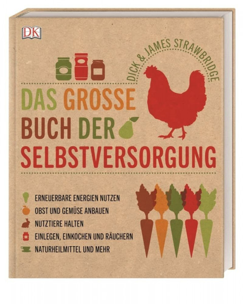 Das große Buch der Selbstversorgung: Erneuerbare Energien nutzen, Obst und Gemüse anbauen, Nutztiere halten, Einlegen, Einkochen und Räuchern, Naturheilmittel und mehr