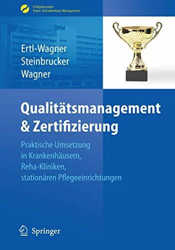 Qualitätsmanagement & Zertifizierung: Praktische Umsetzung in Krankenhäusern, Reha-Kliniken, stationären Pflegeeinrichtungen (Erfolgskonzepte Praxis- & Krankenhaus-Management)