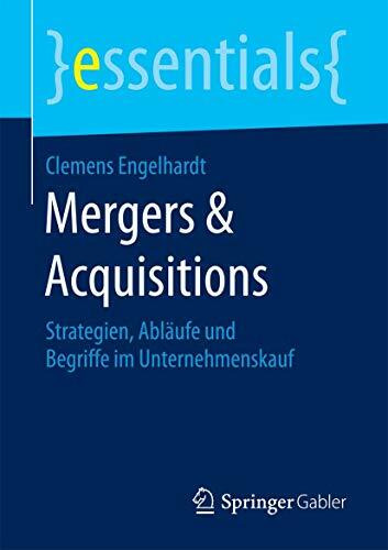 Mergers & Acquisitions: Strategien, Abläufe und Begriffe im Unternehmenskauf (essentials)