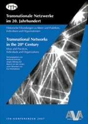 Transnationale Netzwerke im 20. Jahrhundert /Transnational Networks in the 20th Century: Historische Erkundungen zu Ideen und Praktiken, Individuen ... and Organizations (ITH-Tagungsberichte)