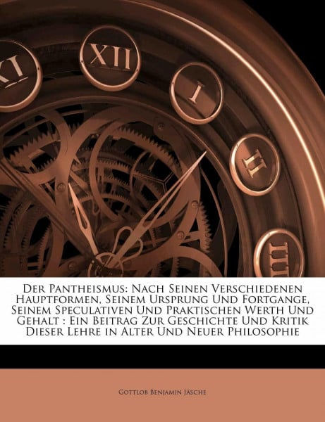 Der Pantheismus: Nach Seinen Verschiedenen Hauptformen, Seinem Ursprung Und Fortgange, Seinem Speculativen Und Praktischen Werth Und Gehalt: Ein ... in Alter Und Neuer Philosophie, Erster Band