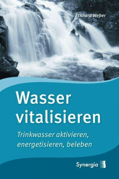 Wasser vitalisieren: Trinkwasser aktivieren, energetisieren, beleben