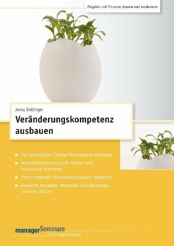 Veränderungskompetenz ausbauen (Trainingskonzept): Sechstägiger Change-Lehrgang. Veränderungsbereitschaft wecken und Ressourcen aktivieren. Einen ... Methoden und Werkzeuge souverän nutzen