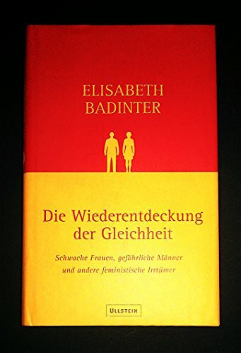 Die Wiederentdeckung der Gleichheit. Schwache Frauen, gefährliche Männer und andere feministische Irrtümer