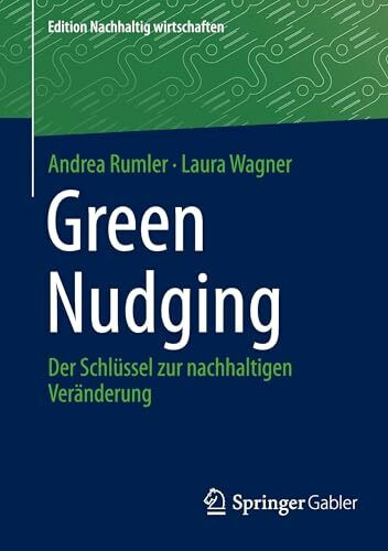 Green Nudging: Der Schlüssel zur nachhaltigen Veränderung (Edition Nachhaltig wirtschaften)