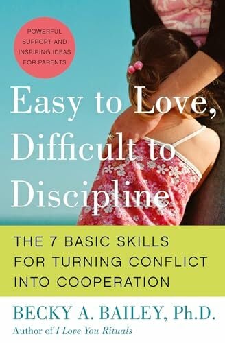 Easy to Love, Difficult to Discipline: The 7 Basic Skills for Turning Conflict into Cooperation Easy to Love, Difficult to Discipline: The 7 Basic Skills for Turning Conflict into Cooperation