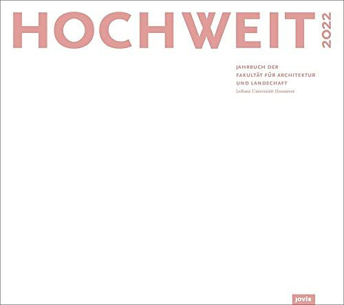 HOCHWEIT 2022: Jahrbuch der Fakultät für Architektur und Landschaft, Leibniz Universität Hannover