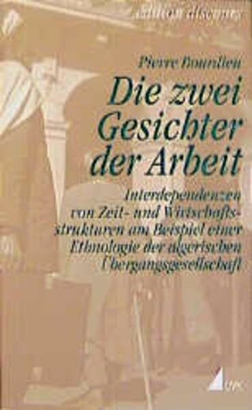 Die zwei Gesichter der Arbeit: Interdependenzen von Zeit- und Wirtschaftsstrukturen am Beispiel einer Ethnologie der algerischen Übergangsgesellschaft (édition discours)