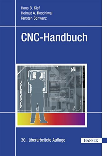 CNC-Handbuch: CNC, DNC, CAD, CAM, FFS, SPS, RPD, LAN, CNC-Maschinen, CNC-Roboter, Antriebe, Energieeffizienz, Werkzeuge, Industrie 4.0, ... Normen, Simulation, Fachwortverzeichnis