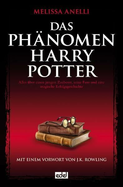 Das Phänomen Harry Potter: Alles über einen jungen Zauberer, seine Fans und eine magische Erfolgsgeschichte