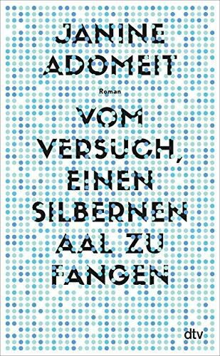 Vom Versuch, einen silbernen Aal zu fangen: Roman | Literaturpreis »Debüt des Jahres 2022«