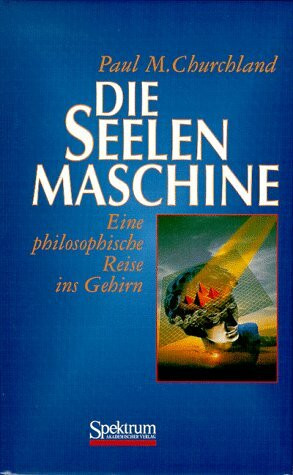 Die Seelenmaschine. Eine philosophische Reise ins Gehirn