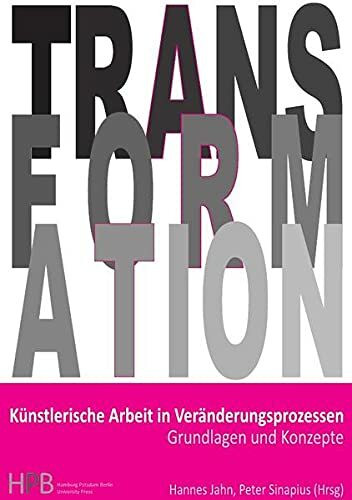 Transformation / Künstlerische Arbeit in Veränderungsprozessen: Grundlagen und Konzepte