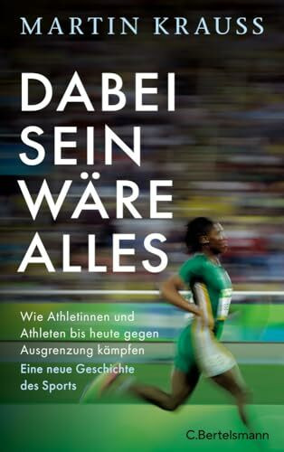 Dabei sein wäre alles: Wie Athletinnen und Athleten bis heute gegen Ausgrenzung kämpfen. Eine neue Geschichte des Sports - Mit zahlreichen Abbildungen