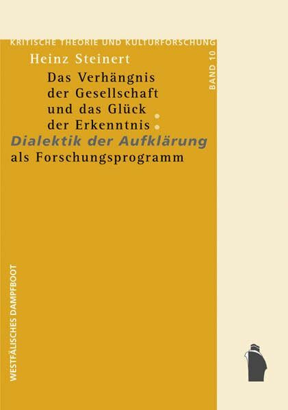 Das Verhängnis der Gesellschaft und das Glück der Erkenntnis: Dialektik der Aufklärung als Forschungsprogramm (Kritische Theorie und Kulturforschung)