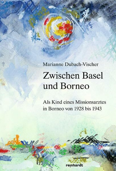 Zwischen Basel und Borneo: Als Kind eines Missionsarztes