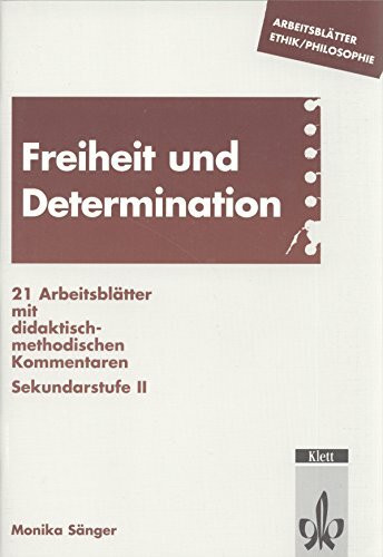 Freiheit und Determination: 21 Arbeitsblätter mit didaktischen-methodischen Kommentaren. Sekundarstufe II