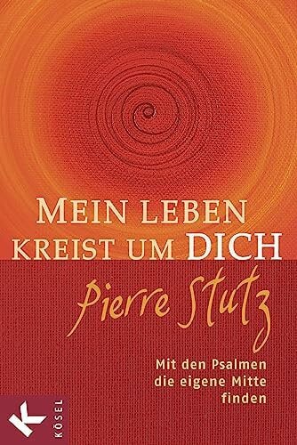 Mein Leben kreist um Dich: Mit den Psalmen die eigene Mitte finden
