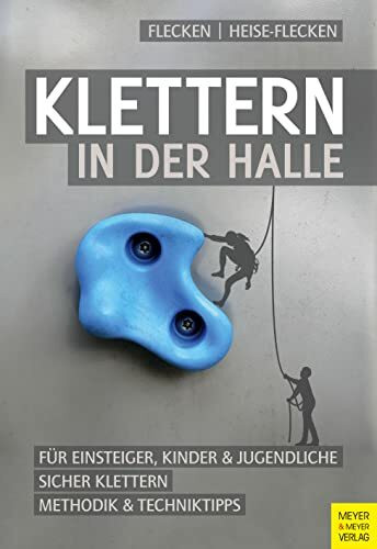 Klettern in der Halle: Für Einsteiger, Kinder & Jugendliche. Sicher klettern. Methodik und Techniktipps