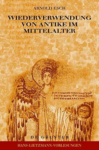 Wiederverwendung von Antike im Mittelalter: Die Sicht des Archäologen und die Sicht des Historikers (Hans-Lietzmann-Vorlesungen, 7)