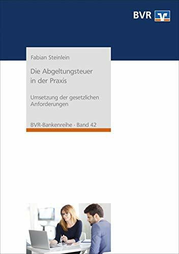 Die Abgeltungsteuer in der Praxis: Umsetzung der gesetzlichen Anforderungen (BVR-Bankenreihe)