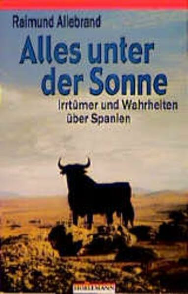 Alles unter der Sonne: Irrtümer und Wahrheiten über Spanien