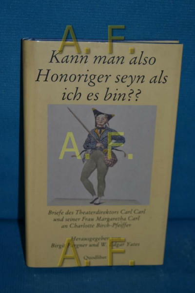 Kann man also Honoriger seyn als ich es bin??: Briefe des Theaterdirektors Carl Carl und seiner Frau Margaretha Carl an Charlotte Birch-Pfeiffer ... der Internationalen Nestroy-Gesellschaft)