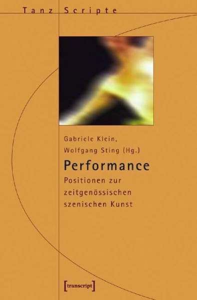 Performance: Positionen zur zeitgenössischen szenischen Kunst (TanzScripte)