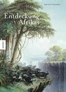 Die Entdeckung Afrikas. Erforschung und Eroberung des schwarzen Kontinents Die Entdeckung Afrikas. Erforschung und Eroberung des schwarzen Kontinents