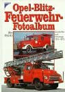 Opel-Blitz-Feuerwehr-Fotoalbum. Geschichte und Fahrzeuge 1910-1975