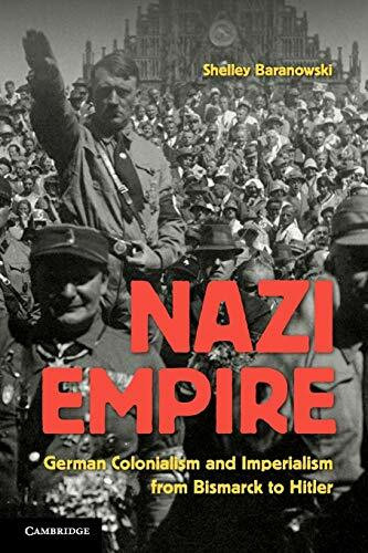 Nazi Empire: German Colonialism And Imperialism From Bismarck To Hitler