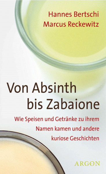 Von Absinth bis Zabaione: Wie Speisen und Getränke zu ihrem Namen kamen und andere kuriose Geschichten