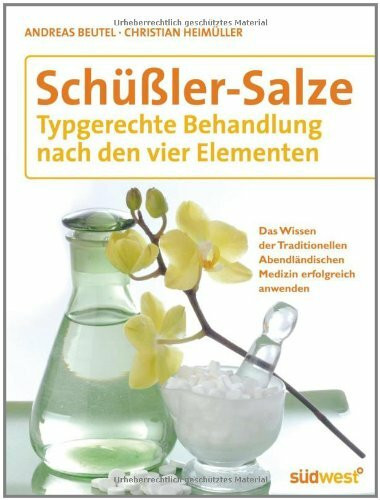 Schüßler-Salze: Typgerechte Behandlung nach den vier Elementen: Typgerechte Behandlung nach den vier Elementen. Das Wissen der Traditionellen Abendländischen Medizin erfolgreich anwenden