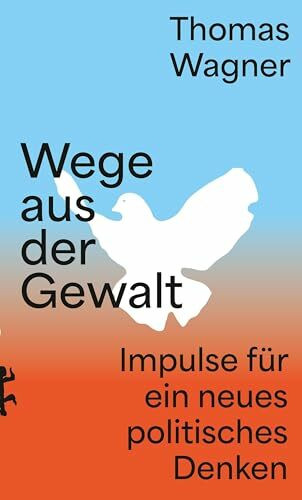 Wege aus der Gewalt: Impulse für ein neues politisches Denken