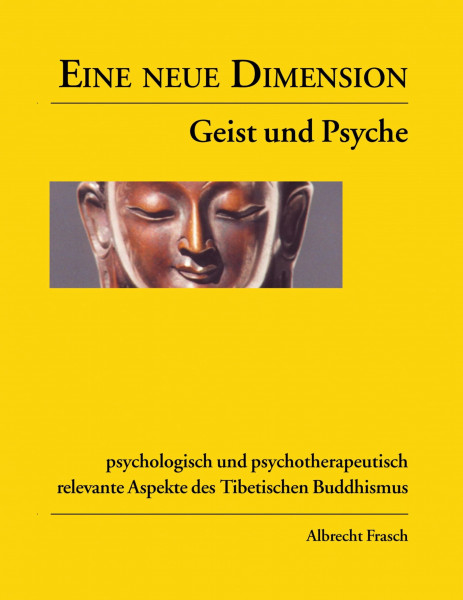 Eine neue Dimension - Geist und Psyche; psychologisch und psychotherapeutisch relevante Aspekte des Tibetischen Buddhismus (Book on Demand)