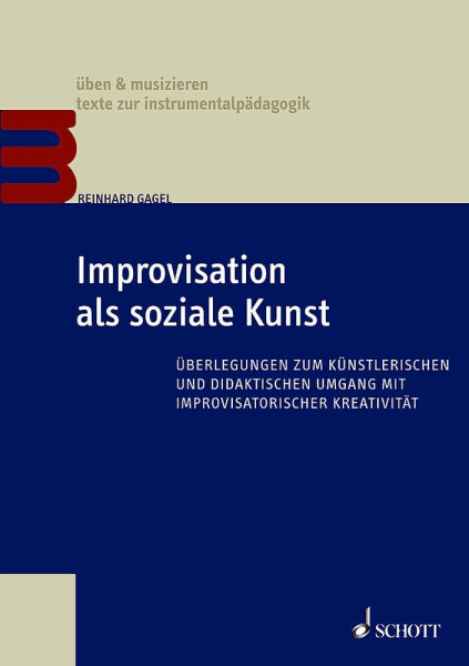Improvisation als soziale Kunst: Überlegungen zum künstlerischen und didaktischen Umgang mit improvisatorischer Kreativität (üben & musizieren – texte zur instrumentalpädagogik)
