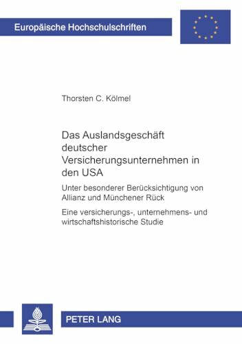 Das Auslandsgeschäft deutscher Versicherungsunternehmen in den USA: Unter besonderer Berücksichtigung von Allianz und Münchener Rück- Eine ... Universitaires... Das Auslandsgeschäft deutscher Versicherungsunternehmen in den USA: Unter besonderer Berücksichtigung von Allianz und Münchener Rück- Eine ... Universitaires Européennes, Band 2552)