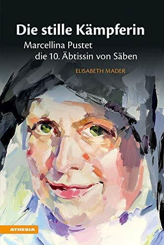 Die stille Kämpferin: Marcellina Pustet - die 10. Äbtissin von Säben