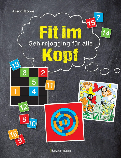 Fit im Kopf: Gehirnjogging für alle. 270 Knobelspiele, Denksportaufgaben und Zahlenrätsel zur Verbesserung der kognitiven Fähigkeiten, der räumlichen Vorstellung und des mathematischen Verständnisses