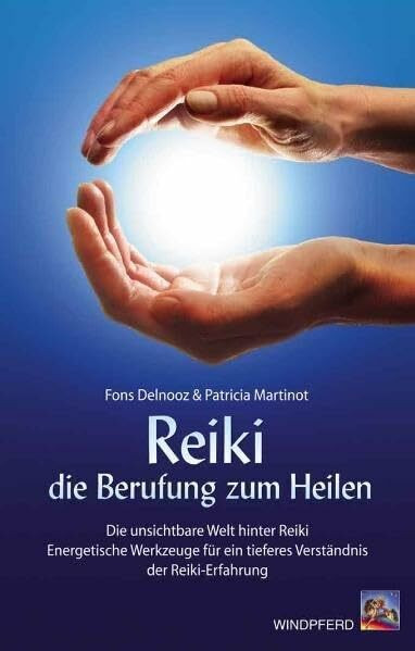 Reiki - die Berufung zum Heilen: Die unsichtbare Welt hinter Reiki. Energetische Werkzeuge für ein tieferes Verständnis der Reiki-Erfahrung