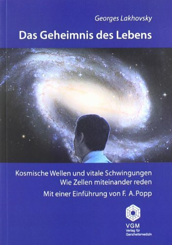 Das Geheimnis des Lebens: Kosmische Wellen und vitale Schwingungen. Wie Zellen miteinander reden