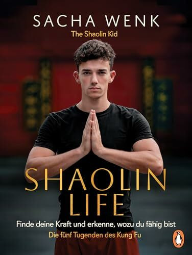 Shaolin Life: Finde deine Kraft und erkenne, wozu du fähig bist - Die 5 Tugenden des Kung Fu - The Shaolin Kid