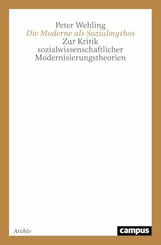 Die Moderne als Sozialmythos: Zur Kritik sozialwissenschaftlicher Modernisierungstheorien (Forschungstexte des Instituts für Sozialökologische Forschung)