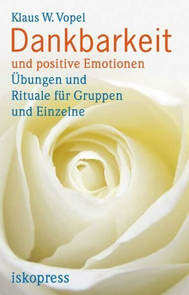 Dankbarkeit und positive Emotionen: Übungen und Rituale für Gruppen und Einzelne