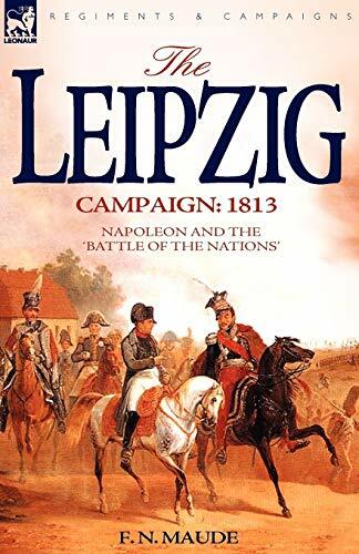 The Leipzig Campaign: 1813-Napoleon and the "Battle of the Nations" The Leipzig Campaign: 1813-Napoleon and the "Battle of the Nations"