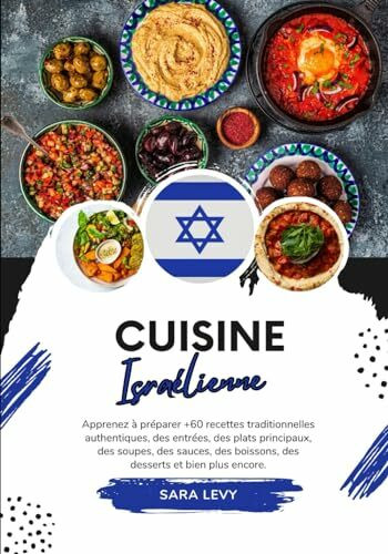 Cuisine Israélienne: Apprenez à Préparer +60 Recettes Traditionnelles Authentiques, des Entrées, des Plats Principaux, des Soupes, des Sauces, des ... (Saveurs du monde: Un voyage culinaire)