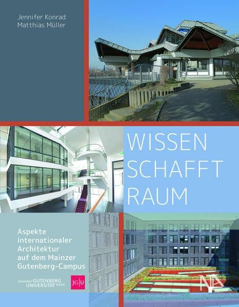WISSEN SCHAFFT RAUM: Aspekte internationaler Architektur auf dem Mainzer Gutenberg-Campus